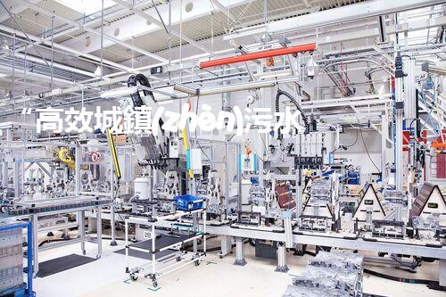 “高效城鎮(zhèn)污水處理流程，守護碧水藍天新篇章”